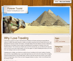 forevertourist.net: Forever Tourist | Traveling Blog | Forever Traveling | Forever Tourist
I am forever a tourist. For years I had dreamed of visiting far off lands and living amongst different cultures.