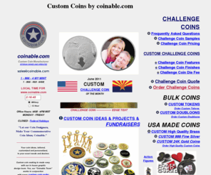 finesilvercoins.com: Custom Coins, Challenge Coins, Make Military Coins #1-8664 MY MINT
Coinable.com is your source for Challenge Coins. We Make Superior Quality Challenge Coins for: Air Force, Army, Navy, Coast Guard, FBI, Secret Service, CIA, Police Departments, Masons, Colleges, Weddings, Corporations, Organizations, Clubs and many more.