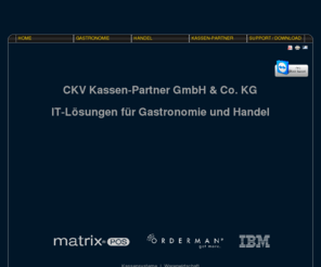 ordermanonline.com: CKV Kassen-Partner Home
Mit innovativen, auf die spezifischen Bedürfnisse der Gastronomie und des Handels zugeschnittenen EDV Systemen, sichert CKV Kassen-Partner dienahtlose Integration von Hard- und Software in bewährte Betriebsabläufe.