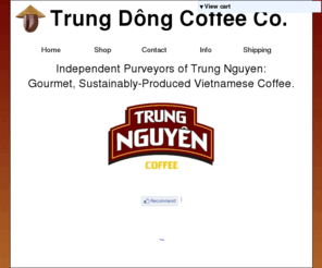 trungdongcoffee.com: Trung Dong Coffee Co.
Independent purveyors of Trung Nguyen gourmet Vietnamese coffee.  Lowest prices in the UK!  We also use google checkout for a quick and easy shopping experience.
