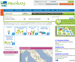 equalway.com: Prodotti Biologici Tipici per Gruppi di Acquisto Solidale
Incontro diretto tra utenti singoli, gruppi di acquisto solidale e produttori per promuovere prodotti tipici, prodotti biologici, artigianato e consumo critico