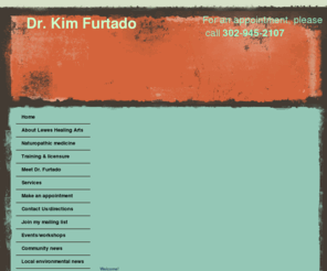 drkimfurtado.com: dietary advice and therapeutic nutrition, Dr. Kim Furtado Naturopathic Doctor Lewes, DE Home
Kim Furtado, ND is a naturopathic doctor at Lewes Healing Arts who specializes in science-based, patient focused, natural medicine since 2001.