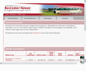 gebrauchte-busse.com: BusCenter Nawaz - Die Omnibus Profis, Bus, Reisebus, Busse
BusCenter Nawaz bietet Ihnen ein umfangreiches Angebot von gebrauchten Reisebussen, Überlandbussen in einem technisch einwandfreiem Zustand.