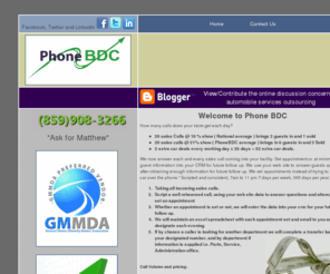 telephonebdc.com: Telephone BDC: Business Development Center; Outsourced; Internet, Sales, 
	Call Center, Remote Offsite BDC Department for Car Dealers
Telephone BDC Center for Automobile dealers; Handling the prospects and getting them to the showroom floor. Lead management and call conversions with tracking functionalities for automotive dealerships; ultimately saving time and money for the dealerships.