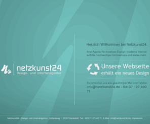 netzkunst24.de: Netzkunst24. Ihre Lüneburger Design- und Internetagentur.
Netzkunst24 ist Ihr Ansprechpartner für individuelle Design- und Internetlösungen. Investieren Sie in Ihre Zukunft - Investieren Sie in Ihren Erfolg. Sie haben noch keinen Internetauftritt? Wir beraten Sie individuell.