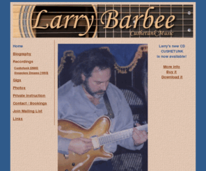 larrybarbee.com: Larry Barbee - Cushetunk Music
Larry Barbee, Jazz and Fusion guitarist and bassist, composer, music teacher.