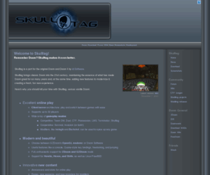 skulltag.com: Skulltag - Classic Doom online
Modern, beautiful, and fun: Skulltag is by far the best way to play Doom online. Supports Doom 1 and 2, Heretic, Hexen, and Strife. Skulltag adds fresh features to these titles' classic gameplay. Skulltag brings the classic Doom into the 21st century; maintaining the essence of what has made Doom great for so many years, and at the same time adding new features to modernize it, and create a fresh, fun new experience.