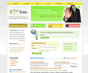 riaujobs.com: job vacancies , job help wanted, scholarship search - riaujobs.com
Tingkatkan karir Anda melalui situs lowongan kerja yang profesional dan komunitas karir daerah lokal Riau