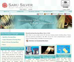 sarusilver.com: Silver Brazing,Silver Brazing Alloys,Silver Brazing Alloys
    Manufacturer,Silver Brazing Alloys Supplier,India
Saru Silver Alloy - Manufacturer of silver brazing, silver brazing alloys, brazing alloys, high silver brazing alloys, copper brazing alloys, brazing, copper phosphorous brazing alloys, brass brazing alloys, bronze brazing alloys, base metal alloys, bronze brazing, brazer, high temperature brazing, copper brazing, silver brazes fluxes, brass brazing, welding fluxes, resistance brazing, furnace brazing, torch brazing, copper to copper brazing, vacuum brazing, cadmium bearing alloys, containing brazing alloys, induction brazing, brazement, carbide brazing, steel brazing, soldering fluxes, high silver brazing alloy, joint brazing, India