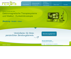 femsys-erfurt.de: Startseite Femsys
Femsys - Dipl. Ing. Reinhard Förster. Erfahren Sie jetzt mehr über Elektromagnetische Therapiesystem und Vitalblut - Dunkelmikroskopie. Beratung, Verleih und Verkauf.