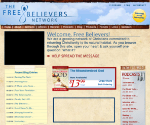 freebelieversnetwork.com: The Free Believers Network
A growing network of Christians committed to returning Christianity to its natural habitat. Browse through the site, open your heart & ask yourself one question: What if?