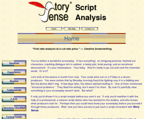 storysense.com: Script Analysis, Screenplay Consulting - Story Sense®
Script consultant and script doctor offering screenplay analysis, script coverage, proofreading, a format guide, and screenplay synopsis services.  Experience with seven major Hollywood studios.