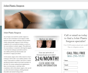 jolietplasticsurgeon.com: Joliet Plastic Surgeon
Locate a plastic surgeon in the Joliet area and view before and after photos of breast augmentation, liposuction and facelift patients.