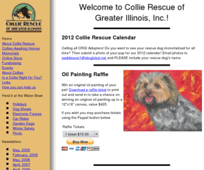 collierescue.org: Collie Rescue of Greater Illinois
Homepage for Collie Rescue of Greater Illinois, an organization dedicated to the rescue and adoption of purebred collies.