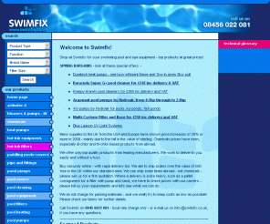 swimfix.co.uk: Swimming Pool Supplies - Spa Chemicals - Pool Chemicals and Covers - Swimfix
We offer you swimming pool equipment, chemicals, water testing equipment, cleaning accessories and a range of equipment at knock-down prices to help you to enjoy swimming even more