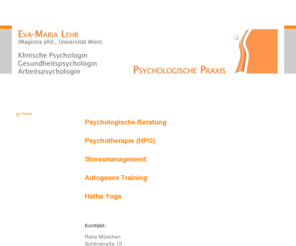 elehr.net: Psychologische Praxis Lehr - Home
Psychologische Praxis, Eva-Maria Lehr, München Psychologische Beratung, Psychotherapie, Stressmanagement, Autogenes Training, Hatha Yoga