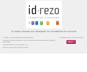 formation-etourisme.com: idrezo - l'expertise e-tourisme
id rezo : 5 profesionnels du tourisme, du marketing et de l'internet se réunissent pour proposer l'offre de formations etourisme la plus complète pour les professionnels et insititutionnels du tourisme