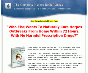 herpesreliefguide.com: Herpes Relief Guide - Natural Home Remedy For Herpes -
Cure Herpes In 72 Hours Or Less
Naturally cure herpes outbreaks from home, using all natural cure for herpes.