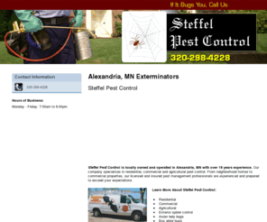 steffelpestcontrol.com: Exterminators Alexandria, MN - Steffel Pest Control 320-298-4228
Steffel Pest Control provides exterminator services to Alexandria, MN and surrounding areas. Exterior spider control, rodent control and more. Call 320-298-4228