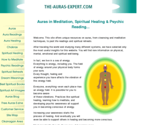 auras-expert.com: Experiencing Auras...in Meditation, Spiritual Healing & Psychic Reading
A grounded & professional approach to auras in meditation, healing & psychic reading.  Unique resources from aura cleansing & how to meditate, to spiritual retreats. Rare insights for personal growth.