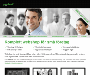 goodnet.se: Komplett webshop. Webbutik fast pris för små företag
Goodnet.se - Komplett webshop enkelt. Webbutik till fast pris för små företag. Webbutik med inbyggd kortbetalning, fakturabetalning, kreditupplysning med mera. Webbyrå för små företag med lösningar inom e-handel.