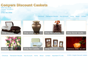 conyersdiscountcaskets.com: Conyers Discount Caskets
conyers, discount, caskets, pet urns, urns, pet caskets, monuments, flowers, statues, gifts, Covington, Social Circle, Atlanta, Greater Atlanta, Atlantic Station, Monticello, Rutledge, Georgia, Loganville, Rockdale, Newton, Athens, Bogart, Statham, Watkinsville, Almon, lake-view, Magnet, Mansfield, Milstead, Oxford, Porterdale, Walnut Grove, crematory, funeral, rentals, burial, vault, floral arrangement, storage