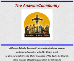 anawim.com: Anawim Community
A Roman Catholic Community of priests, single lay
people and married couples in Metuchen, NJ