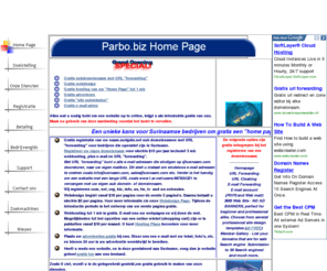 parbo.biz: Parbo.biz, for everything you need to build a website
surigids.net biedt u 1 domeinnaam,3mb hosting,1 gratis homepage,10 e-mail accounts,user control panel,site creation tool,en veel meer voor $50 per jaar.