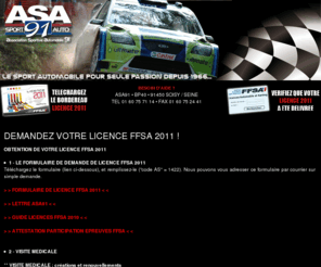 asa91.fr: ASA 91 :: LICENCES FFSA
ASA 91, Association Sportive Automobile 91 : la compétition automobile depuis 1966, un service licence FFSA à votre écoute, des délais d'obtention ultra rapides !