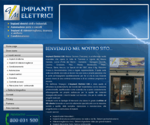 impiantielettricigm.com: Impianti Elettrici GM (Progettazione, installazione e manutenzione di impianti elettrici) - Massa Carrara - Toscana
Impianti Elettrici GM e un azienda specializzata nella progettazione, installazione e manutenzione  di impianti elettrici civili e industriali, di cancelli automatici, impianti tv, impianti di sicurezza, antifurto e video sorveglianza. Opera in tutta la Toscana e Liguria da Massa Carrara, Lucca (Forte dei Marmi - Camaiore - Viareggio), Versilia, Livorno, Grosseto, Pisa, Pistoia, Montecatini, Prato, Firenze, Siena, Arezzo, La Spezia. Rivolge i propri servizi sia ai clienti privati che pubblici.