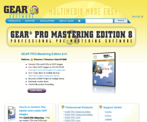 gearaudio.com: GEAR Software - DVD Mastering Software & CD Burning Software & GEAR PRO Mastering
DVD burning, CD burning, CD writing, DVD writing, CD recording, DVD recording, CD ripping, DVD ripping, DVD editing, CD editing and storing multimedia software for the consumer and professional, burn CDs, burn DVDs