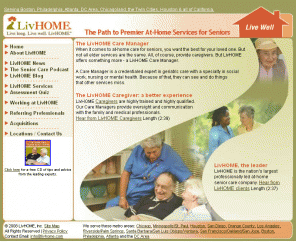 livhome.com: Home Senior Care Services - LivHome
Wouldnt your parents be happiest living in their own home? Premier at-home care for seniors. Contact us 877-454-8466.  Caregivers with professional oversight provide elder care services for seniors.