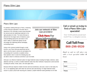 planoslimlipo.com: Plano Slim Lipo
Find a Plano Slim Lipo specialist in your area. Learn about this laser liposuction procedure, view before and after photos of patients, learn about the cost, benefits and results of Slim Lipo.
