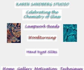 karensandbergstudio.com: Karen Sandberg Studio
Karen Sandberg Studio presents a collection of unique lampwork beads for jewelry handmade by the artist, and collectibles handmade by turning wood.  