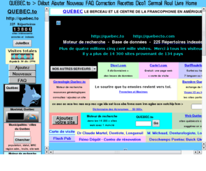 quebec.to: QUEBEC.to  >  Moteur de recherche - 225 Répertoires web   http://quebec.to   http://quebecto.com    
Moteur de recherche, base de données, 225 Répertoires web de 14 200   sites web annotés et indexés provenant de 134 pays, et avec plus de 4 400 000 visites à date. Ajouter votre site *, c'est gratuit, facile, automatique et vous pouvez voir le résultat qui est immédiat.