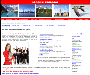 jobsincanada.co.za: Jobs in Canada | Employment Career | Work in Canada | Vacancies | Recuitment in Canada Emigrate to Canada
If you are looking for employment, you can use this website to search for jobs in Canada. We list a series of jobs available for South Africans in Canada as well earned this information about how to emigrate to Canada from South Africa.