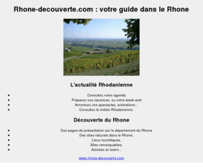 rhone-decouverte.com: Rhône Découverte
Rhone-decouverte.com : votre guide dans le Rhone, suivez l'agenda Rhodanien, visitez les villages du Rhone, découvrez les sites touristiques du Rhone...