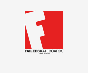 failedskateboards.com: Failed Skateboards
Failed Skateboards is a small Vermont based skateboard company.