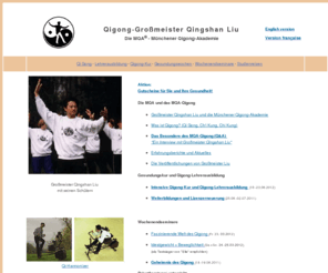 mqa-qigong.com: Qigong-Lehrer-Ausbildung/Kur, Muenchener Qigong Akademie (MQA®),Qi Gong,Muenchen,Deutschland,Österreich,Schweiz,Großmeister Qingshan Liu, Taiji, Tai Chi, medizinisches Qigong, TCM, DVD
Großmeister Qingshan Liu bietet eine anspruchsvolle einzigartige Lehrerausbildung/Kur, Einführung in die TCM, Beherrschung des authentischen medizinischen Qigong (AMQ). An der MQA kann man Qigong und Taiji in authentischer Weise erlernen. QingshanGong® Gesundungswochen,Abnehmen,Idealgewicht,Wochenendkurse,Uebungsstunden, Qigong, der chinesische Weg fuer ein gesundes,langes Leben