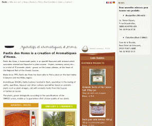 pastis-des-homs.fr: 
Online shop - Selling of Pastis des Homs, eaux de vie, vinegars, aromatic plants harvested on the Larzac in Aveyron.
Local products. Home made. France 