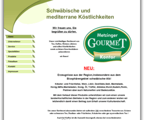 gourmetkontor.info: Home
Spezialitäten & Feinkost, Gourmet, schlemmer, 
fachhandel, Gourmet Kontor, Pralinen, Wein, Likör, Tee,schwäbisch,schwäbische Köstlichkeiten, Metzingen, Metzinger Produkte, Biosphärengebiet, Regionale Produkte, Bistro