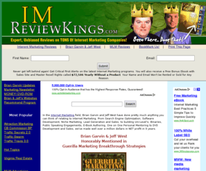 imreviewkings.com: Internet Marketing Review Kings Brian Garvin & Jeff West
Learn from Internet Marketing Review Kings Brian Garvin and Jeff West. Unbiased Reviews of Internet Marketing Programs.