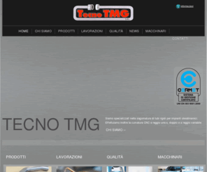 tecnotmg.com: Tecno Tmg - Sagomatura Tubi - Novellara - Reggio Emilia - Visual Site
Siamo specializzati nella sagomatura di tubi rigidi per impianti oleodinamici. Effettuiamo la curvatura CNC a raggio unico, doppio e a raggio variabile; rastrematura e svasatura interna ed esterna, attacchi JIC, DIN, portagomma, tubi bundy da diametro 4 a diametro 60; tornitura CNC fino al diametro 250; saldobrasatura ossidrica certificata ASME; saldatura a filo certificata EN; taglio, foratura, filettatura e lavaggio; controllo tridimensionale.