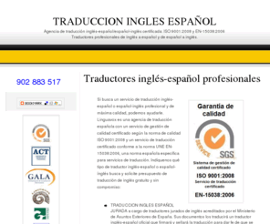 traduccion-ingles.es: TRADUCCION INGLES ESPAÑOL. Servicio de traducción inglés-español certificado ISO 9001/EN-15038. Traductor inglés-español.
TRADUCCION INGLES ESPAÑOL. Servicio de traducción inglés-español/español-inglés certificado por empresa de traducción con certificados ISO 9001/EN-15038. Traductores inglés-español y español-inglés profesionales.