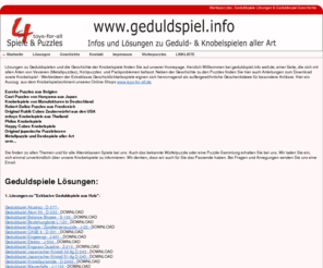 geduldspiele.info: Startseite - Geduldspiele Lösungen - Werbepuzzle - Knobelspiele - Forum
Geduldspiel- und Knobelspiele-Lösungen zu Geduldspielen aller Art, sowie Geschichte und Forum zu Geduldspielen.