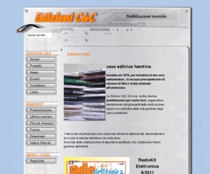 edizionicec.it: Edizioni C&C - Home
Edizioni c&c.Da un editore faentino, una rivista mensile per radioamatori, CB, DXer, autocostruttori appassionati di radiantismo: Radiokit elettronica. Pubblicazioni tecniche specializzate di voip, HI-FI, HF-VHF, CW, QRP, telecomunicazioni, radio d'epoca, e tanto altro