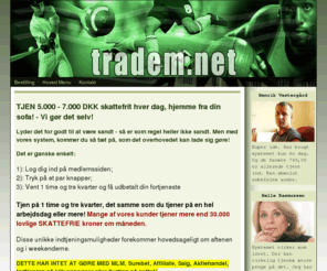 tradem.net: TJEN 1.000 - 2.000 DKK skattefrit hver dag, hjemme fra din sofa!
TJEN 1.000 - 2.000 DKK skattefrit hver dag, hjemme fra din sofa!