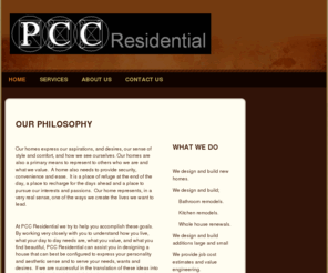 pccresidential.com: PCC Residential - Home
OUR PHILOSOPHY    Our homes express our aspirations, and desires, our sense of style and comfort, and how we see ourselves. Our homes are also a primary means to represent to others who we are and what we value.  A home also needs to provide security, conv