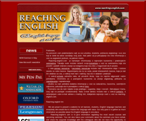 reaching-english.com: REACHING ENGLISH-Home
Engleski jezik na jednom mestu. Najave seminara, ideje za casove, resursi, kutak za najmladje, spisak privatnih skola, projekti, korisni linkovi.
