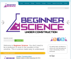 beginnerscience.com: Beginner Science
You don't have to be a professor to revel in the wonders of science. Beginner Science makes it simple for anyone to understand basic scientific topics.